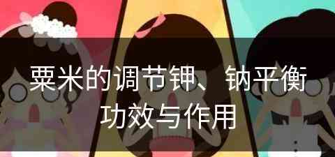 粟米的调节钾、钠平衡功效与作用